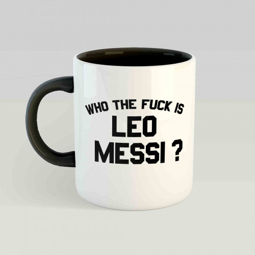 Mug Who The Fuck is Lionel Messi ?